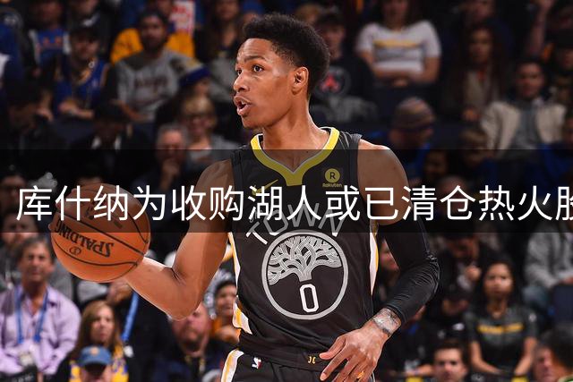 库什纳为收购湖人或已清仓热火股权 联盟规则限制双重持股